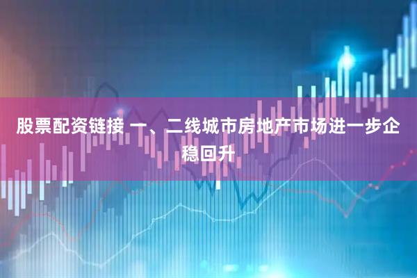 股票配资链接 一、二线城市房地产市场进一步企稳回升