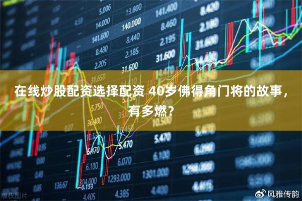 在线炒股配资选择配资 40岁佛得角门将的故事，有多燃？